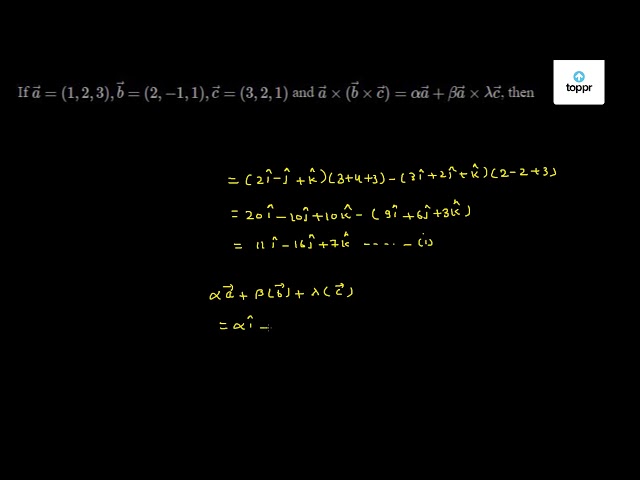 If A 1 2 3 B 2 1 1 C 3 2 1 And A B C Alphaa Betaa Lambdac Then