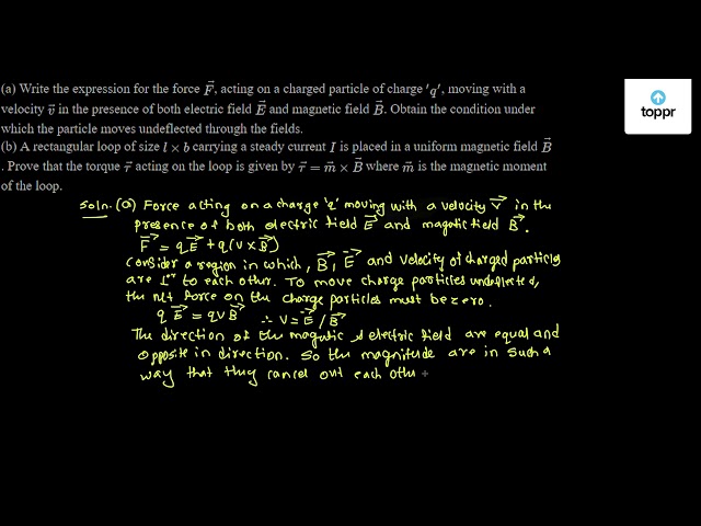 Solved A Write The Expression For The Force F Acting On A Charged Particle Of Charge Q Moving With A Velocity V In The Presence Of Both Electric Field E