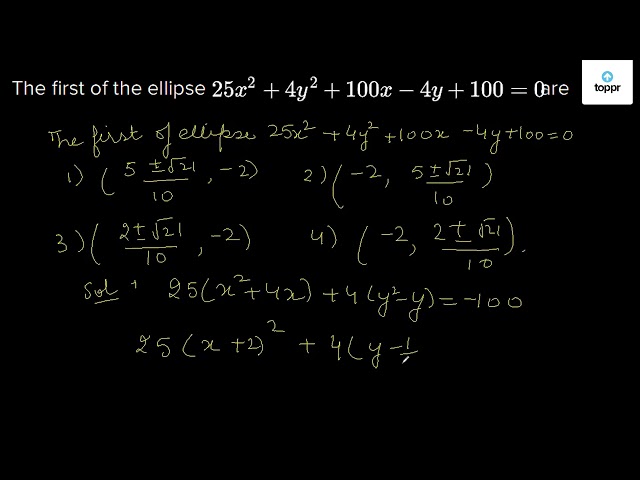 The First Of The Ellipse 25x 2 4y 2 100x 4y 100 0 Are