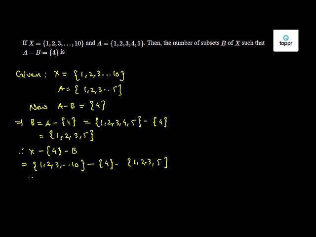 If X 1 2 3 10 And A 1 2 3 4 5 Then The Number Of Subsets B Of X Such That A B 4 Is