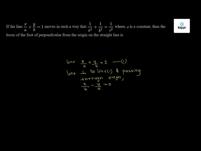 If the line xa + yb = 1 moves in such a way that 1a^2 + 1b^2 = 1c^2 ...