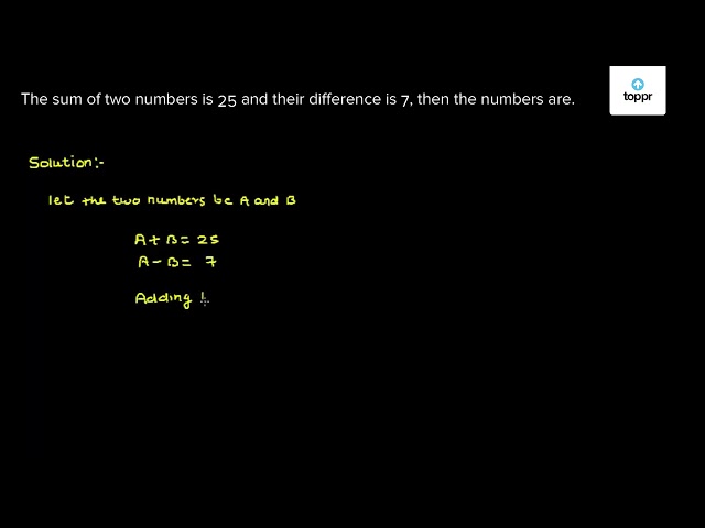 the-sum-of-two-numbers-is-25-and-their-difference-is-7-then-the