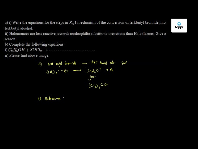 A I Write The Equations For The Steps In Sn1 Mechanism Of The Conversion Of Tert Butyl Bromide Into Tert Butyl Alcohol Ii Haloarences Are Less Reactive Towards Nucleophilic Substitution Reactions Than Haloalkanes Give A