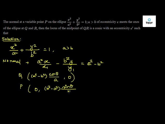 The Normal At A Variable Point P On The Ellipse X 2 A 2 Y 2 B 2 1 Of Eccentricity E Meets The Axes Of The Ellipse At Q And R Then The Locus Of