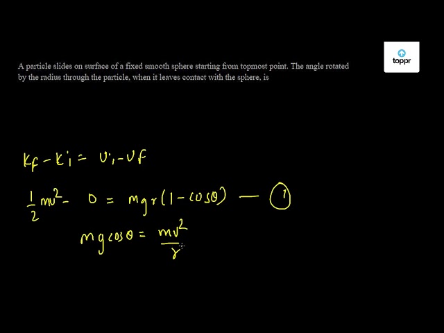 A particle slides on surface of a fixed smooth sphere starting from ...