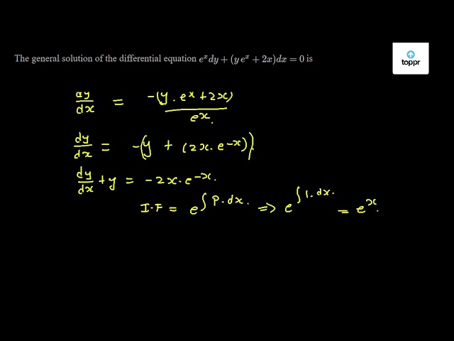 The General Solution Of The Differential Equation E X Dy Y E X 2x Dx 0 Is