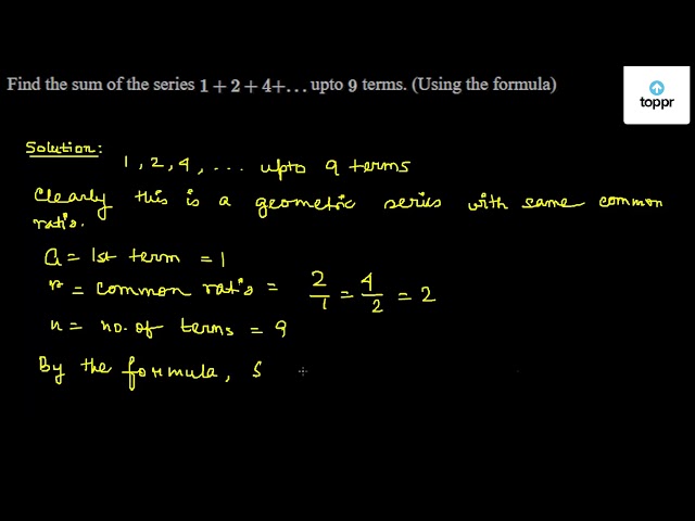 Find The Sum Of The Series 1 2 4 Upto 9 Terms Using The Formula