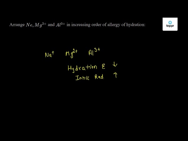 Arrange Na Mg 2 And Al 3 In Increasing Order Of Energy Of Hydration