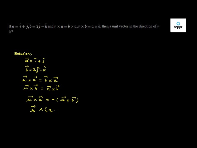 If A I ĵ B 2ĵ K And R A B A R B A B Then A Unit Vector In The Direction Of R Is