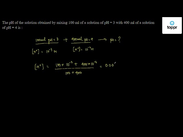 The Ph Of The Solution Obtained By Mixing 100 Ml Of A Solution Of Ph 3 With 400 Ml Of A Solution Of Ph 4 Is