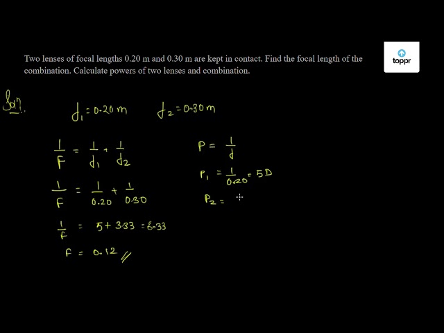 Two Lenses Of Focal Lengths 0 20 M And 0 30 M Are Kept In Contact Find The Focal Length Of The Combination Calculate Powers Of Two Lenses And Combination