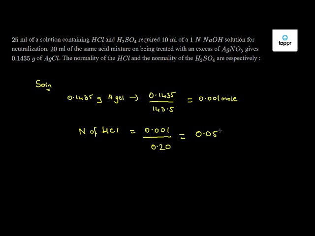 25 Ml Of A Solution Containing Hcl And H2so4 Required 10 Ml Of A 1 N Naoh Solution For Neutralization Ml Of The Same Acid Mixture On Being Treated With An