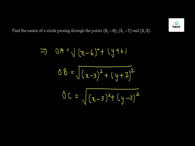 Find The Centre Of A Circle Passing Through The Points 6 6 3 7 And 3 3