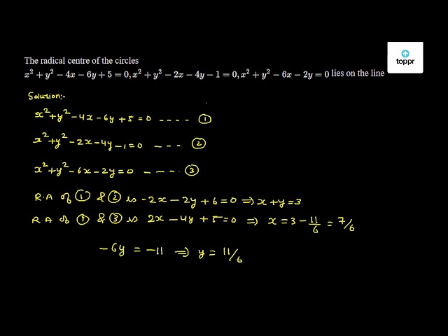 The Radical Centre Of The Circles X 2 Y 2 4x 6y 5 0 X 2 Y 2 2x 4y 1 0 X 2 Y 2 6x 2y 0 Lies On The Line