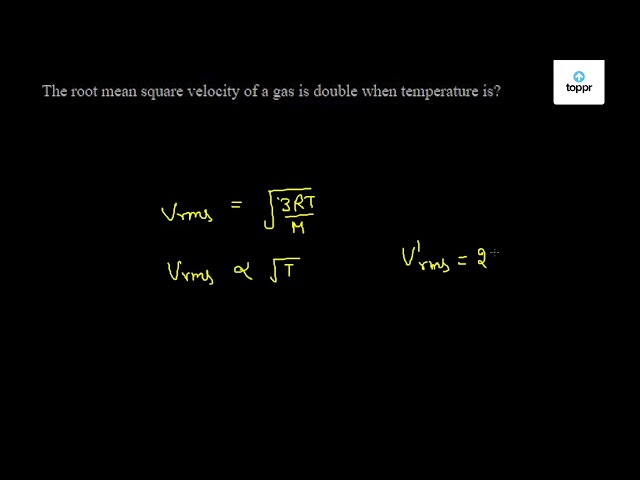 the-root-mean-square-velocity-of-a-gas-is-double-when-temperature-is