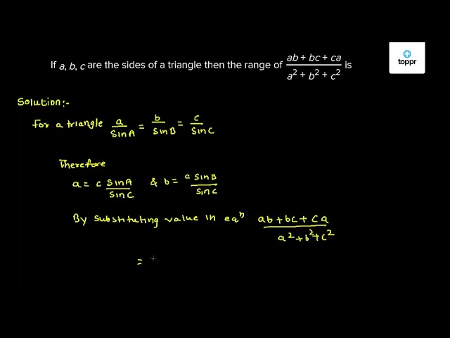 If A B C Are The Sides Of A Triangle Then The Range Of Ab Ca A 2 B 2 C 2 Is