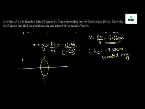 An Object 5 Cm In Length Is Held 25 Cm Away From Converging Lens Of Focal Length 10 Cm Draw The Ray Diagram And Find The Position Size And Nature Of The Image Formed