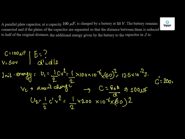 A Parallel Plate Capacitor At A Capacity 100 Mu F Is Charged By A Battery At 50 V The Battery Remains Connected And If The Plates Of The Capacitor Are