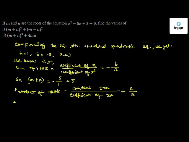 If M And N Are The Roots Of The Equation X 2 5x 3 0 Find The Values Ofi M N 2 M N 2 Ii M N 3 4mn