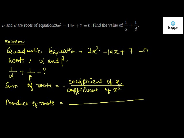 Alpha And Beta Are Roots Of Equation 2x 2 14x 7 0 Find The Value Of 1alpha 1beta