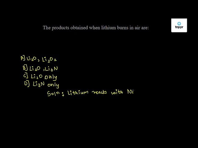 The Products Obtained When Lithium Burns In Air Are