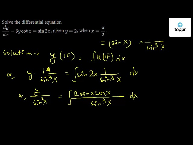 Solve The Differential Equation Dydx 3y Cot X Sin 2x Given Y 2 When X Pi2