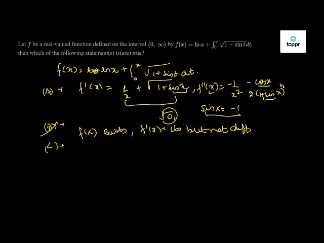 Let F Be A Real Valued Function Defined On The Interval 0 By F X X Int0 X 1 Sint Dt Then Which Of The Following Statement S Is Are True