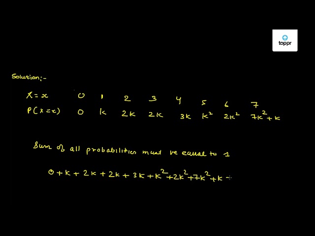 A Random Variable X Has The Following Probability Distribution X Xp X X 0 K 2k 2k 3k K 2 2k 2 7k 2 K Find I K Ii The Mean And Iii P 0