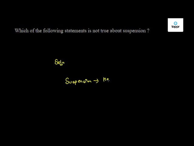 Which Of The Following Statements Is Not True About Suspension