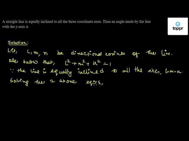 a-straight-line-is-equally-inclined-to-all-the-three-coordinate-axes