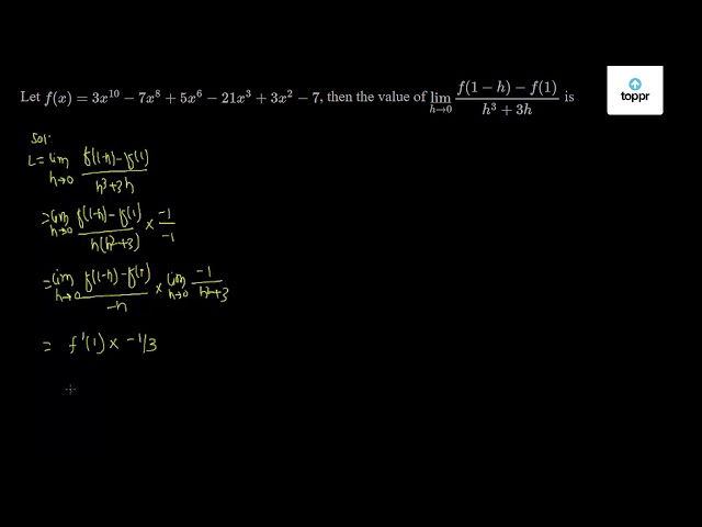 Let F X 3x 10 7x 8 5x 6 21x 3 3x 2 7 Then The Value Of Limit H 0f 1 H F 1 H 3 3h Is