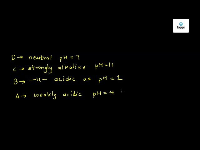 Five Solutions A B C D And E When Tested With Universal Indicator Showed Ph As 4 1 11 7 And 9 Respectively Which Solution Is B Strongly Alkaline C Strongly Acidic D Weakly