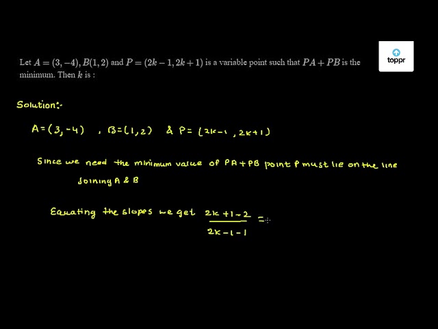 Let A 3 4 B 1 2 And P 2k 1 2k 1 Is A Variable Point Such That Pa Pb Is The Minimum Then K Is