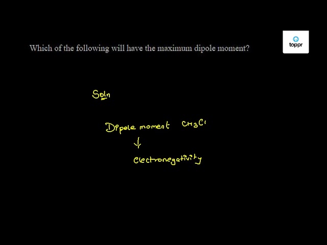 which-of-the-following-will-have-the-maximum-dipole-moment