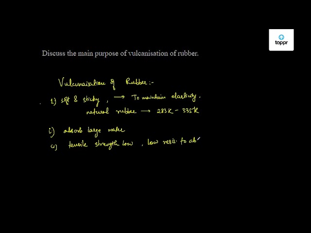 discuss-the-main-purpose-of-vulcanisation-of-rubber