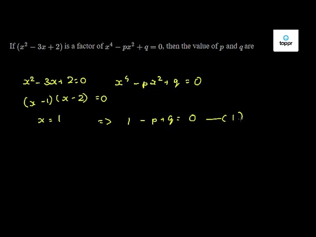 If X 2 3x 2 Is A Factor Of X 4 Px 2 Q 0 Then The Value Of P And Q Are