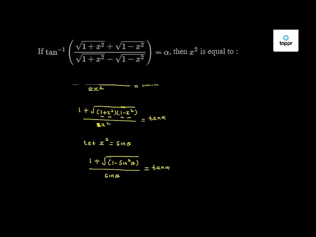 If tan ^-1 ( √(1 + x^2)+√(1 - x^2)√(1 + x^2)-√(1 - x^2) ) = alpha ...