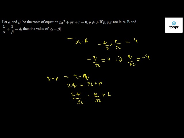 Let Alpha And Beta Be The Roots Of Equation Px 2 Qx R 0 P 0 If P Q R Are In A P And 1alpha 1beta 4 Then The Value Of Alpha Beta