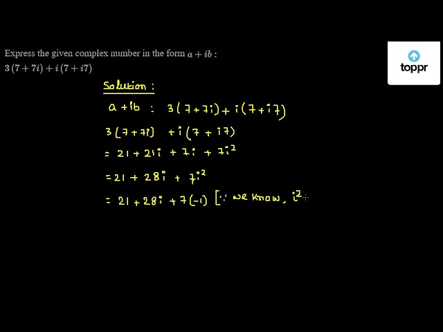 Express The Given Complex Number In The Form A Ib 3 7 7i I 7 I7