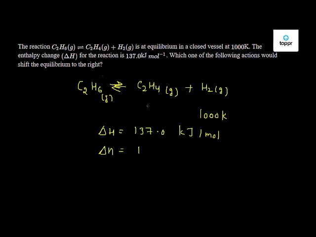 The reaction C 2H 6 g rightleftharpoons C 2H 4 g H 2 g is