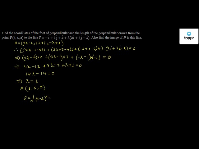 Find The Coordinates Of The Foot Of Perpendicular And The Length Of The Perpendicular Drawn From The Point P 5 4 2 To The Line R I 3ĵ K