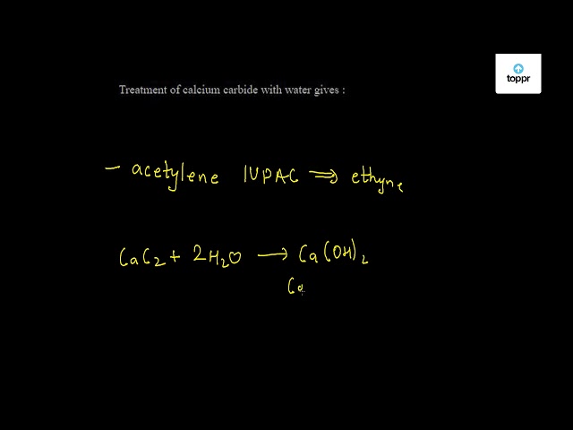 Treatment Of Calcium Carbide With Water Gives