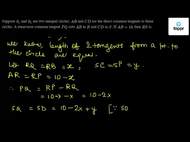 Suppose S1 And S2 Are Two Unequal Circles Ab And Cd Are The Direct Common Tangents To These Circles A Transverse Common Tangent Pq Cuts Ab In R And Cd In S