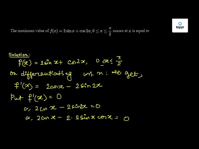 The Maximum Value Of F X 2sinx Cos2x 0 X Pi2 Occurs At X Is Equal To