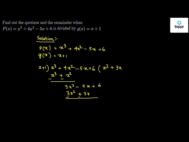 Find Out The Quotient And The Remainder When P X X 3 4x 2 5x 6 Is Divided By G X X 1