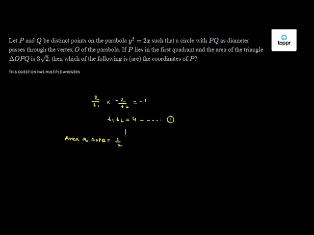 Let P And Q Be Distinct Points On The Parabola Y 2 2x Such That A Circle With Pq As Diameter Passes Through The Vertex O Of The Parabola If P Lies