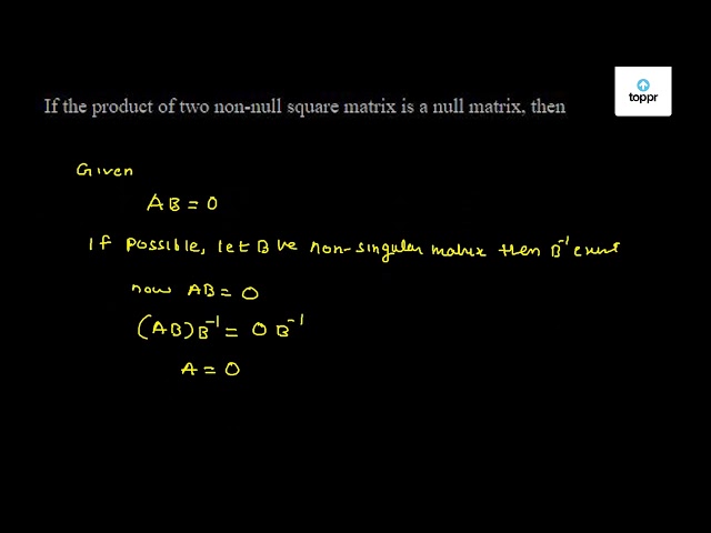 If the product of two non - null square matrix is a null matrix, then