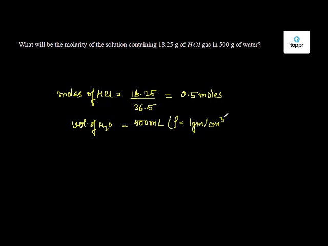 What Will Be The Molality Of The Solution Containing 18 25 G Of Hcl Gas In 500 G Of Water