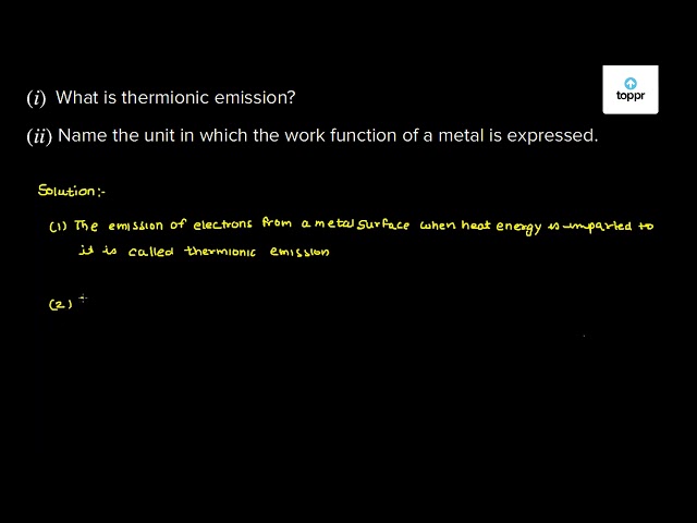 i-what-is-thermionic-emission-ii-name-the-unit-in-which-the-work