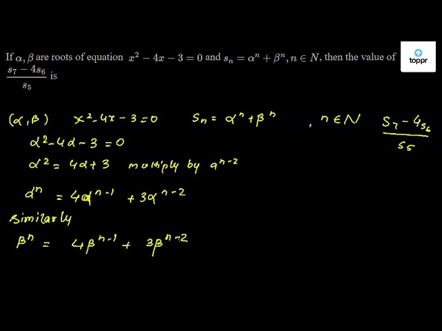 If Alpha Beta Are Roots Of Equation X 2 4x 3 0 And Sn Alpha N Beta N N N Then The Value Of S7 4s 6 S5 Is